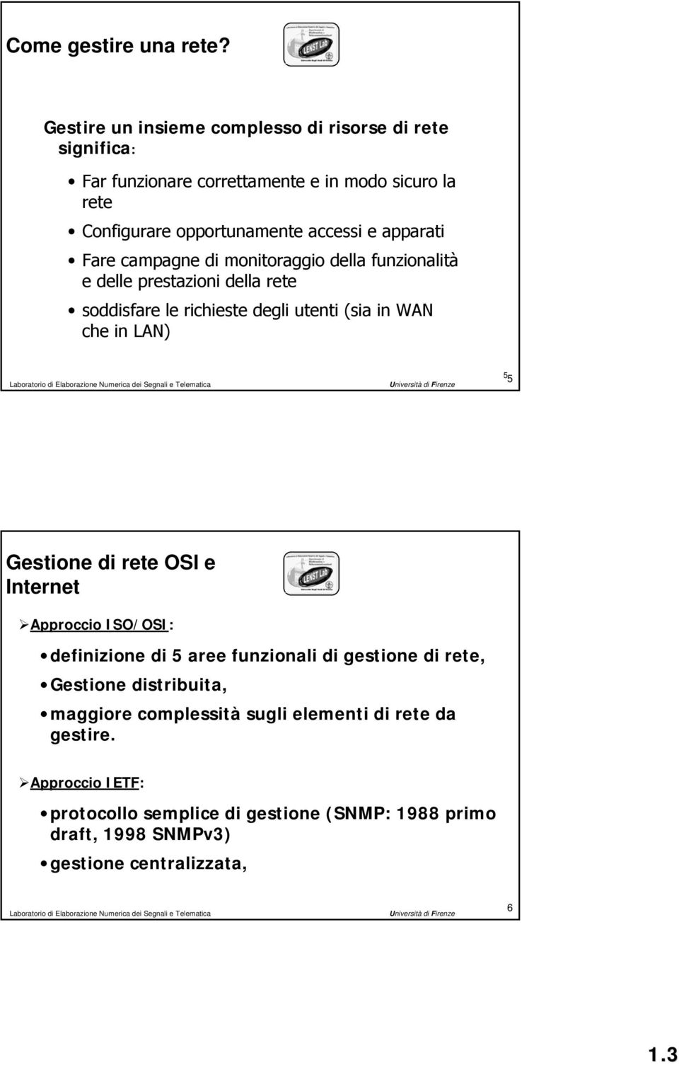 apparati Fare campagne di monitoraggio della funzionalità e delle prestazioni della rete soddisfare le richieste degli utenti (sia in WAN che in LAN) 5 5