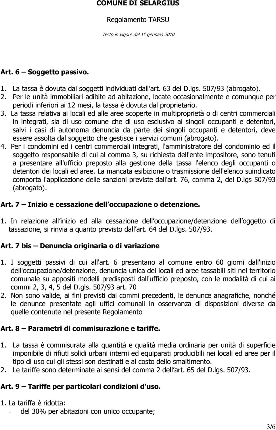 La tassa relativa ai locali ed alle aree scoperte in multiproprietà o di centri commerciali in integrati, sia di uso comune che di uso esclusivo ai singoli occupanti e detentori, salvi i casi di