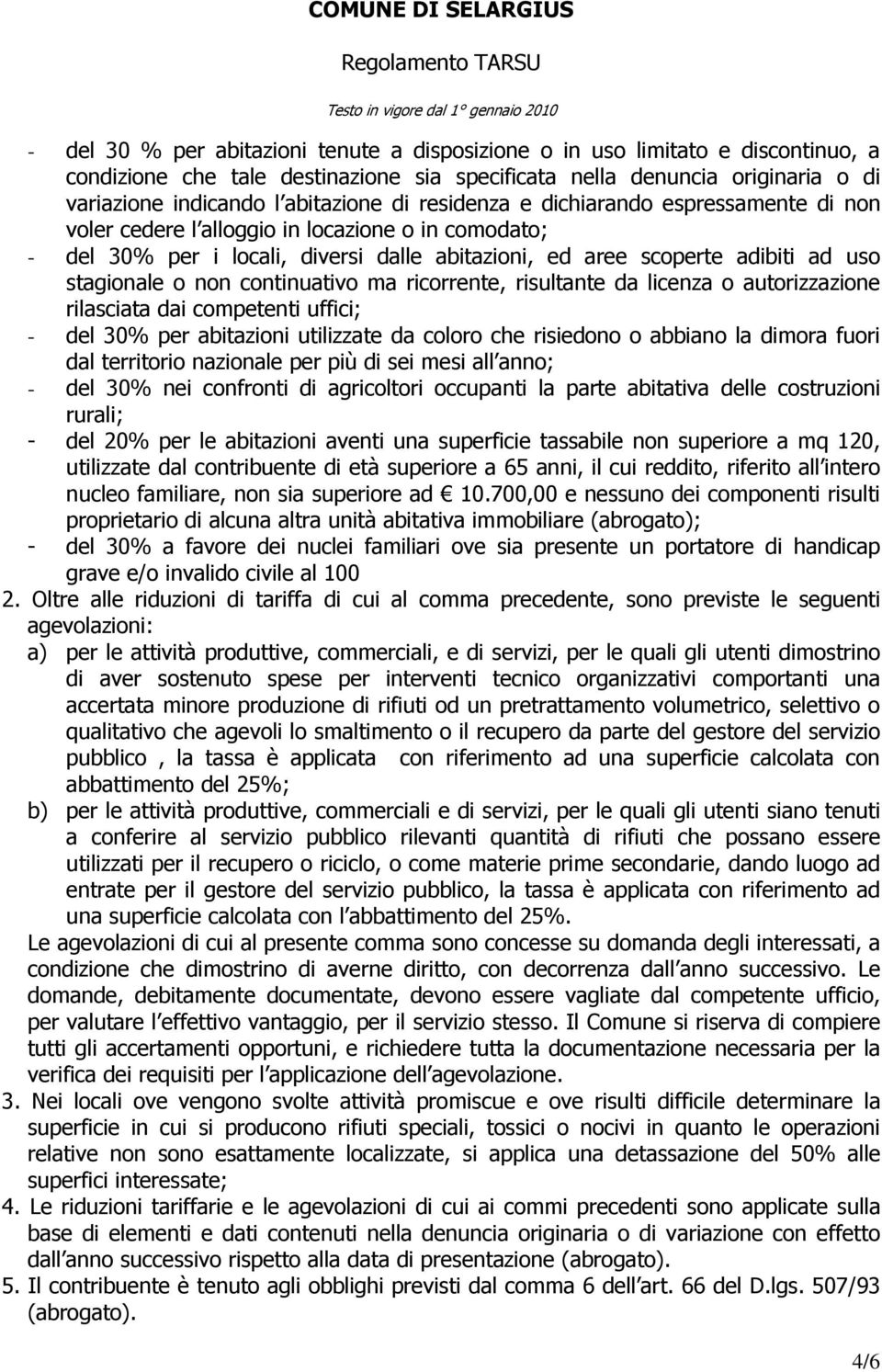 continuativo ma ricorrente, risultante da licenza o autorizzazione rilasciata dai competenti uffici; - del 30% per abitazioni utilizzate da coloro che risiedono o abbiano la dimora fuori dal