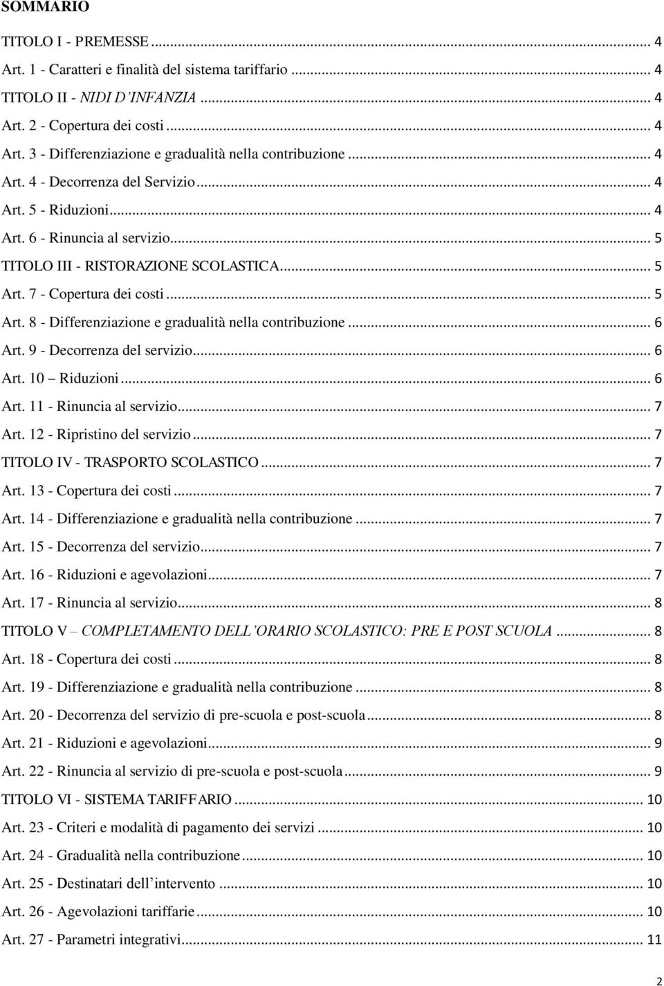 7 - Copertura dei costi... 5 Art. 8 - Differenziazione e gradualità nella contribuzione... 6 Art. 9 - Decorrenza del servizio... 6 Art. 10 Riduzioni... 6 Art. 11 - Rinuncia al servizio... 7 Art.