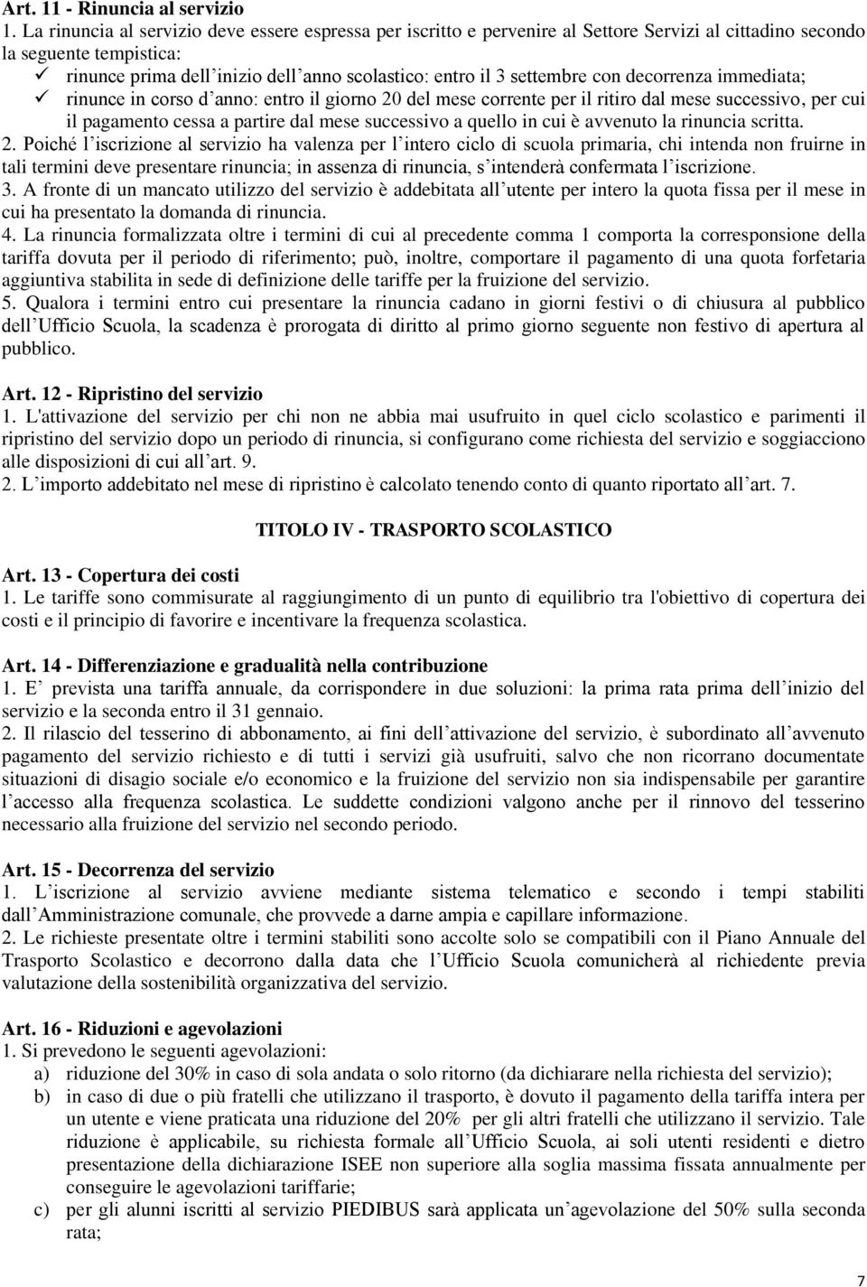 settembre con decorrenza immediata; rinunce in corso d anno: entro il giorno 20 del mese corrente per il ritiro dal mese successivo, per cui il pagamento cessa a partire dal mese successivo a quello