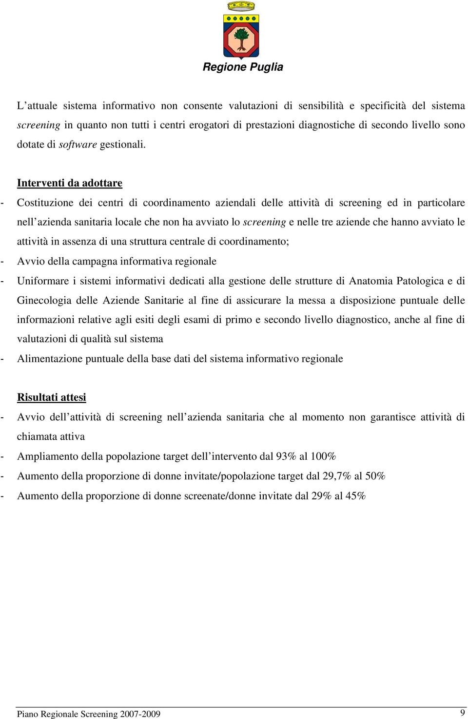 Interventi da adottare - Costituzione dei centri di coordinamento aziendali delle attività di screening ed in particolare nell azienda sanitaria locale che non ha avviato lo screening e nelle tre