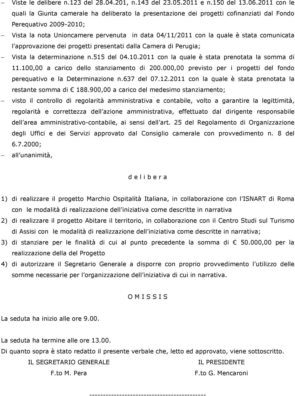 stata comunicata l approvazione dei progetti presentati dalla Camera di Perugia; Vista la determinazione n.515 del 04.10.2011 con la quale è stata prenotata la somma di 11.