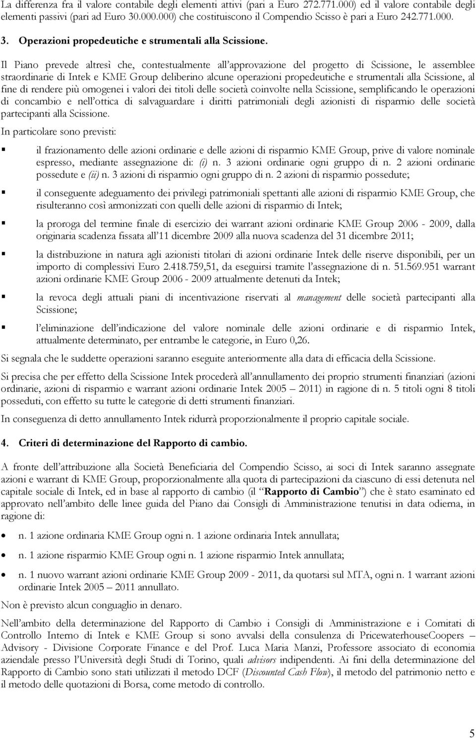 Il Piano prevede altresì che, contestualmente all approvazione del progetto di Scissione, le assemblee straordinarie di Intek e KME Group deliberino alcune operazioni propedeutiche e strumentali alla