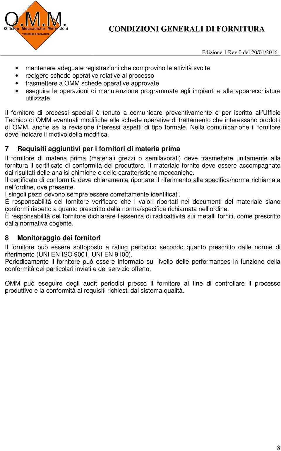 Il fornitore di processi speciali è tenuto a comunicare preventivamente e per iscritto all Ufficio Tecnico di OMM eventuali modifiche alle schede operative di trattamento che interessano prodotti di