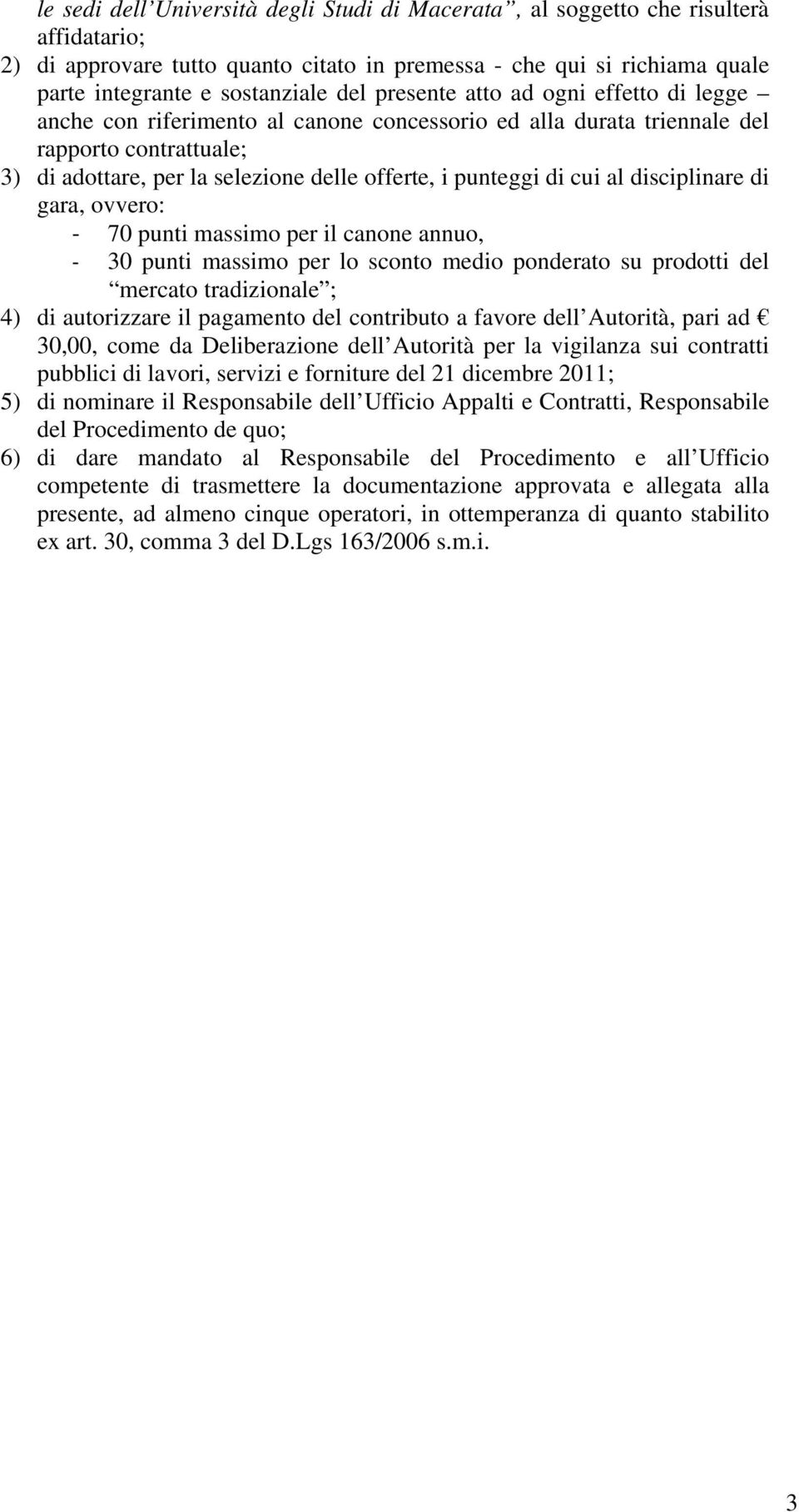 cui al disciplinare di gara, ovvero: 70 punti massimo per il canone annuo, 30 punti massimo per lo sconto medio ponderato su prodotti del mercato tradizionale ; 4) di autorizzare il pagamento del