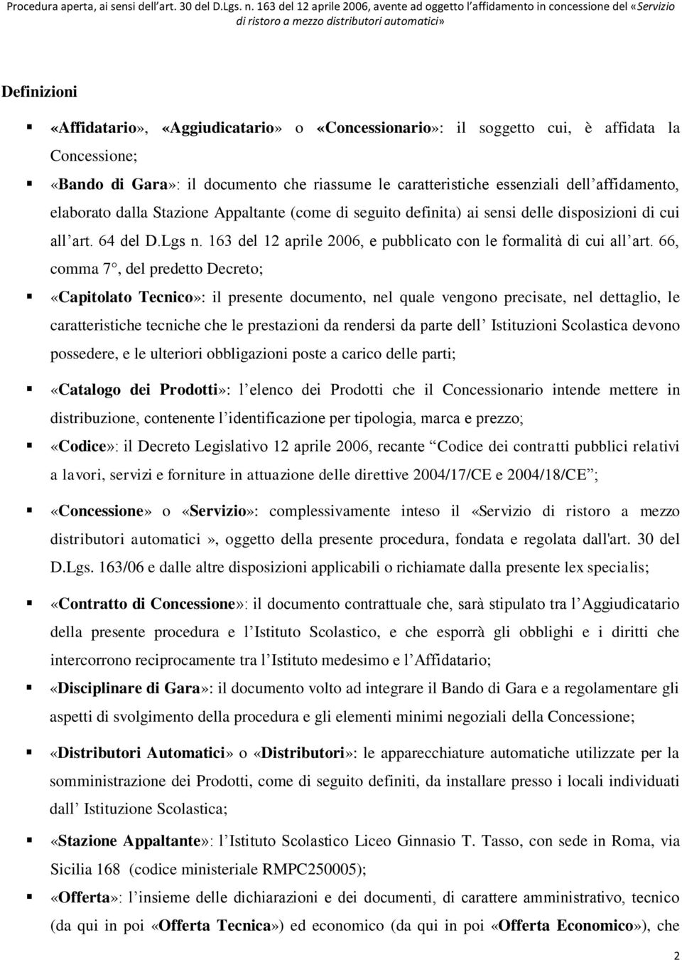 66, comma 7, del predetto Decreto; «Capitolato Tecnico»: il presente documento, nel quale vengono precisate, nel dettaglio, le caratteristiche tecniche che le prestazioni da rendersi da parte dell