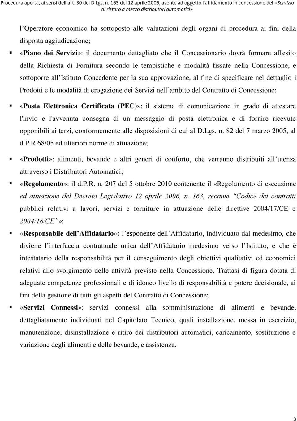 i Prodotti e le modalità di erogazione dei Servizi nell ambito del Contratto di Concessione; «Posta Elettronica Certificata (PEC)»: il sistema di comunicazione in grado di attestare l'invio e