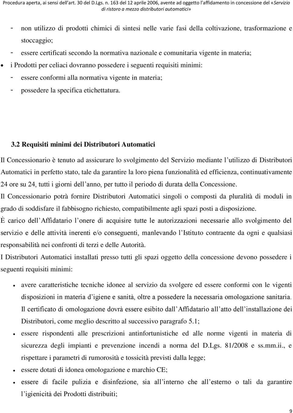 2 Requisiti minimi dei Distributori Automatici Il Concessionario è tenuto ad assicurare lo svolgimento del Servizio mediante l utilizzo di Distributori Automatici in perfetto stato, tale da garantire