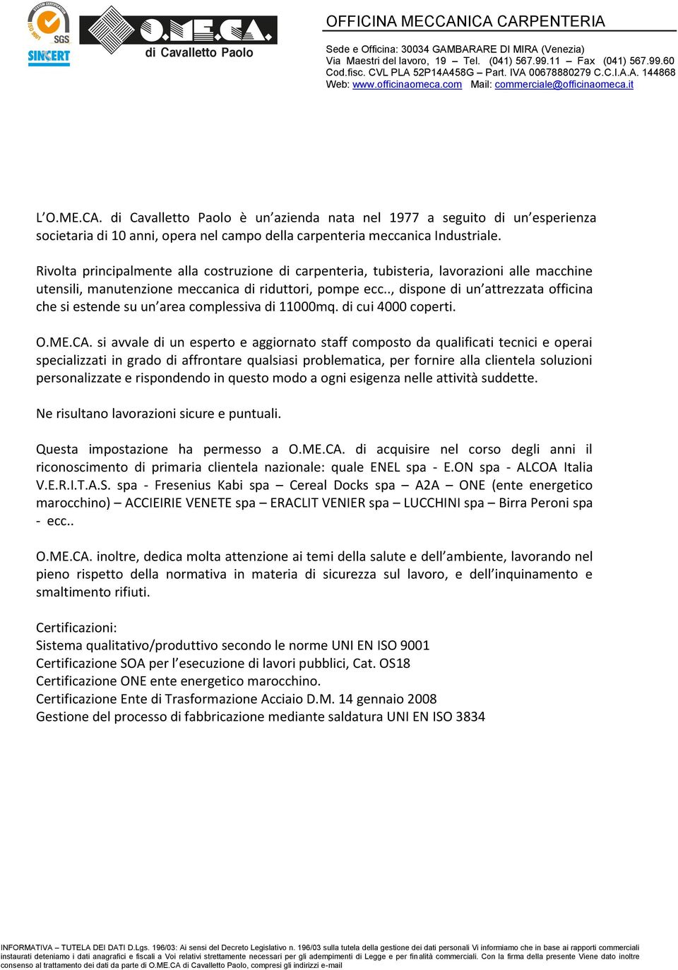 Via Maestri CVL del PLA lavoro, 52P14A458G 19 Mail: Tel. commerciale@officinaomeca.it Part. (041) IVA 567.99.11 00678880279 Fax C.C.I.A.A. (041) 567.99.60 144868 Web: Cod.fisc.