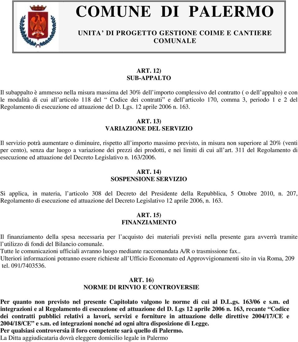 13) VARIAZIONE DEL SERVIZIO Il servizio potrà aumentare o diminuire, rispetto all importo massimo previsto, in misura non superiore al 20% (venti per cento), senza dar luogo a variazione dei prezzi