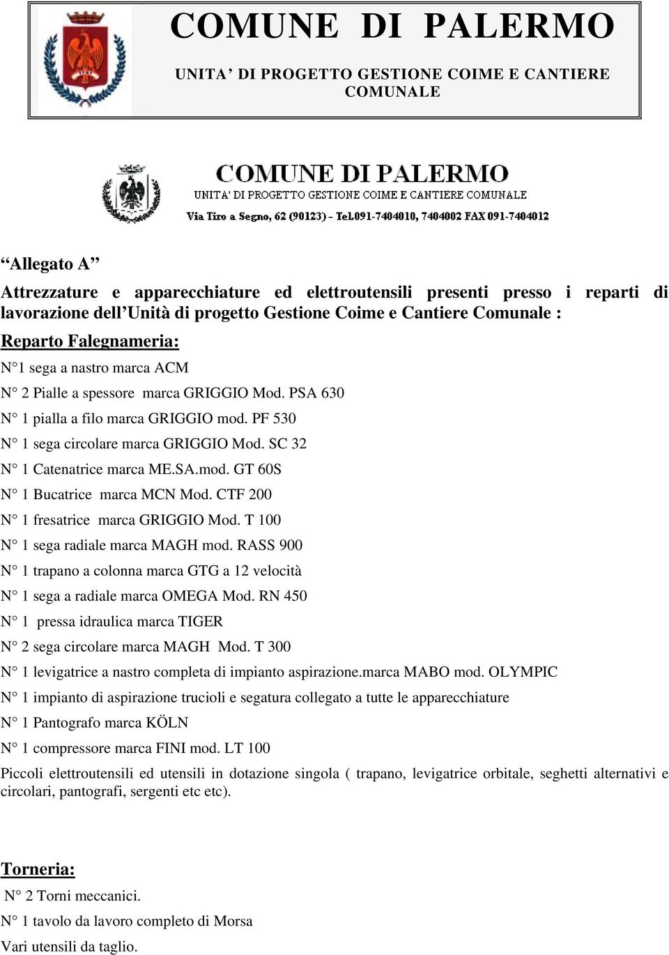 CTF 200 N 1 fresatrice marca GRIGGIO Mod. T 100 N 1 sega radiale marca MAGH mod. RASS 900 N 1 trapano a colonna marca GTG a 12 velocità N 1 sega a radiale marca OMEGA Mod.