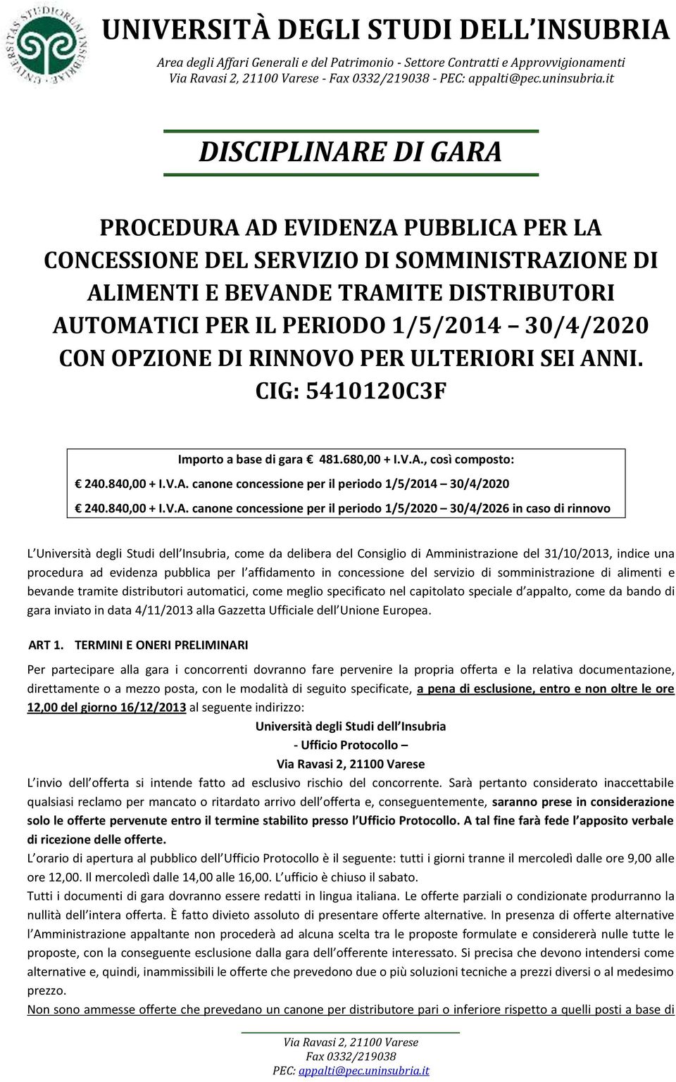 OPZIONE DI RINNOVO PER ULTERIORI SEI ANNI. CIG: 5410120C3F Importo a base di gara 481.680,00 + I.V.A., così composto: 240.840,00 + I.V.A. canone concessione per il periodo 1/5/2014 30/4/2020 240.