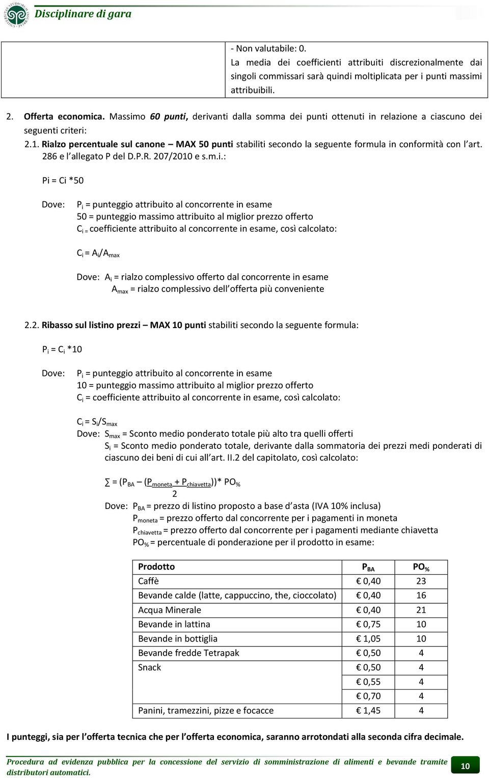 Rialzo percentuale sul canone MAX 50 punti stabiliti secondo la seguente formula in conformità con l art. 286 e l allegato P del D.P.R. 207/2010 e s.m.i.: Pi = Ci *50 Dove: P i = punteggio attribuito