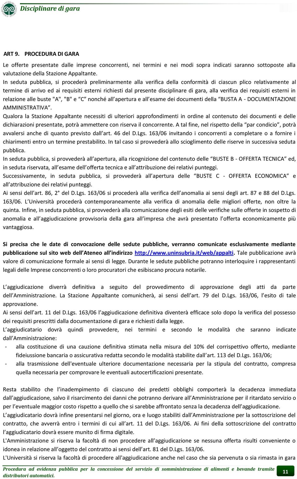 gara, alla verifica dei requisiti esterni in relazione alle buste "A", "B" e C nonché all apertura e all esame dei documenti della BUSTA A - DOCUMENTAZIONE AMMINISTRATIVA.