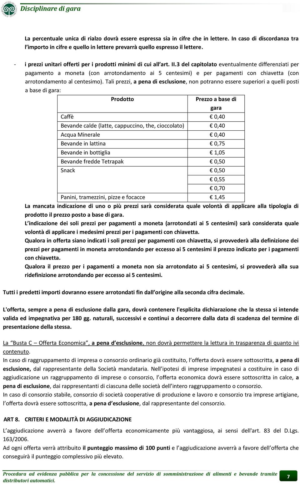 3 del capitolato eventualmente differenziati per pagamento a moneta (con arrotondamento ai 5 centesimi) e per pagamenti con chiavetta (con arrotondamento al centesimo).