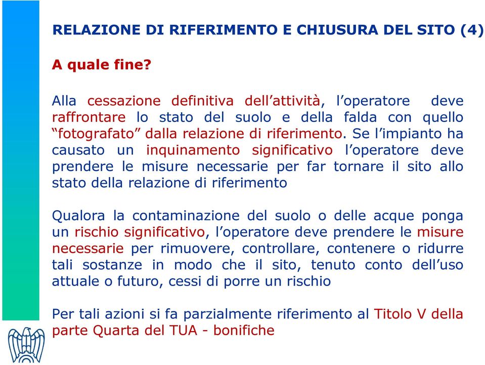 Se l impianto ha causato un inquinamento significativo l operatore deve prendere le misure necessarie per far tornare il sito allo stato della relazione di riferimento Qualora la