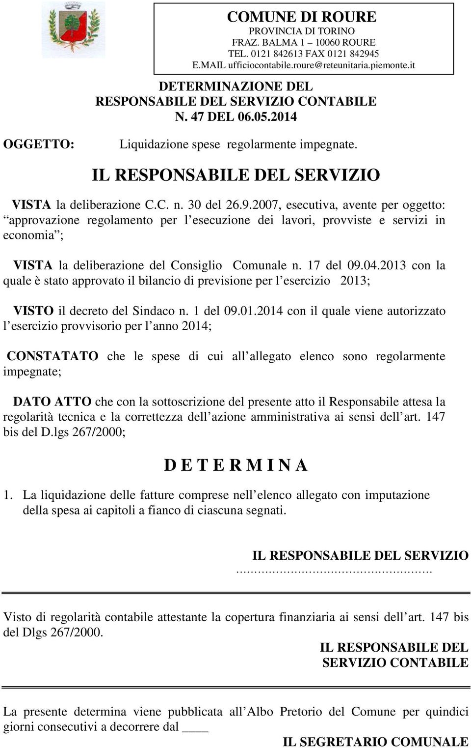 2007, esecutiva, avente per oggetto: approvazione regolamento per l esecuzione dei lavori, provviste e servizi in economia ; VISTA la deliberazione del Consiglio Comunale n. 17 del 09.04.