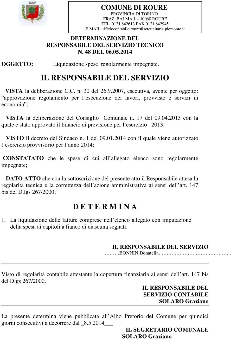 2007, esecutiva, avente per oggetto: approvazione regolamento per l esecuzione dei lavori, provviste e servizi in economia ; VISTA la deliberazione del Consiglio Comunale n. 17 del 09.04.