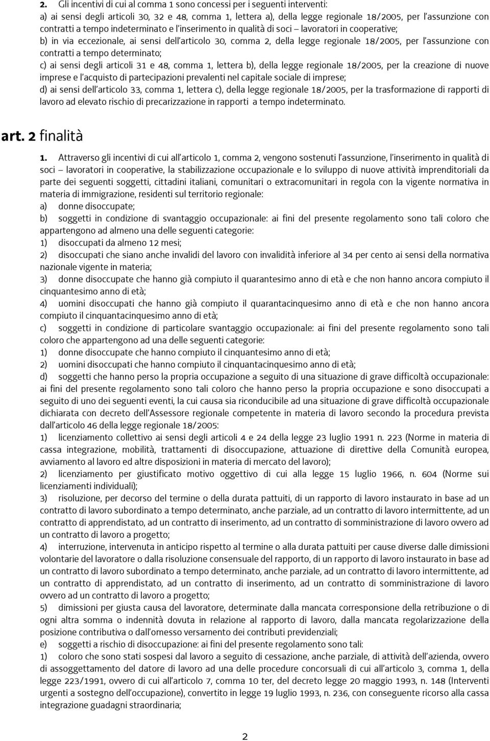 contratti a tempo determinato; c) ai sensi degli articoli 31 e 48, comma 1, lettera b), della legge regionale 18/2005, per la creazione di nuove imprese e l acquisto di partecipazioni prevalenti nel