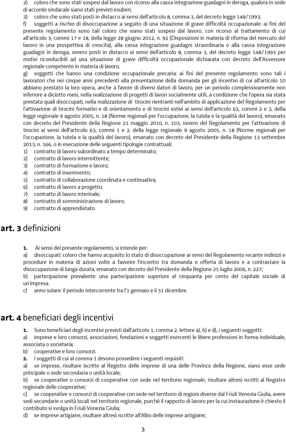 regolamento sono tali coloro che siano stati sospesi dal lavoro, con ricorso al trattamento di cui all articolo 3, commi 17 e 18, della legge 28 giugno 2012, n.