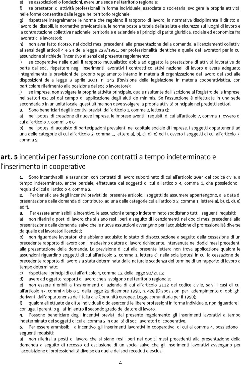 normativa previdenziale, le norme poste a tutela della salute e sicurezza sui luoghi di lavoro e la contrattazione collettiva nazionale, territoriale e aziendale e i principi di parità giuridica,