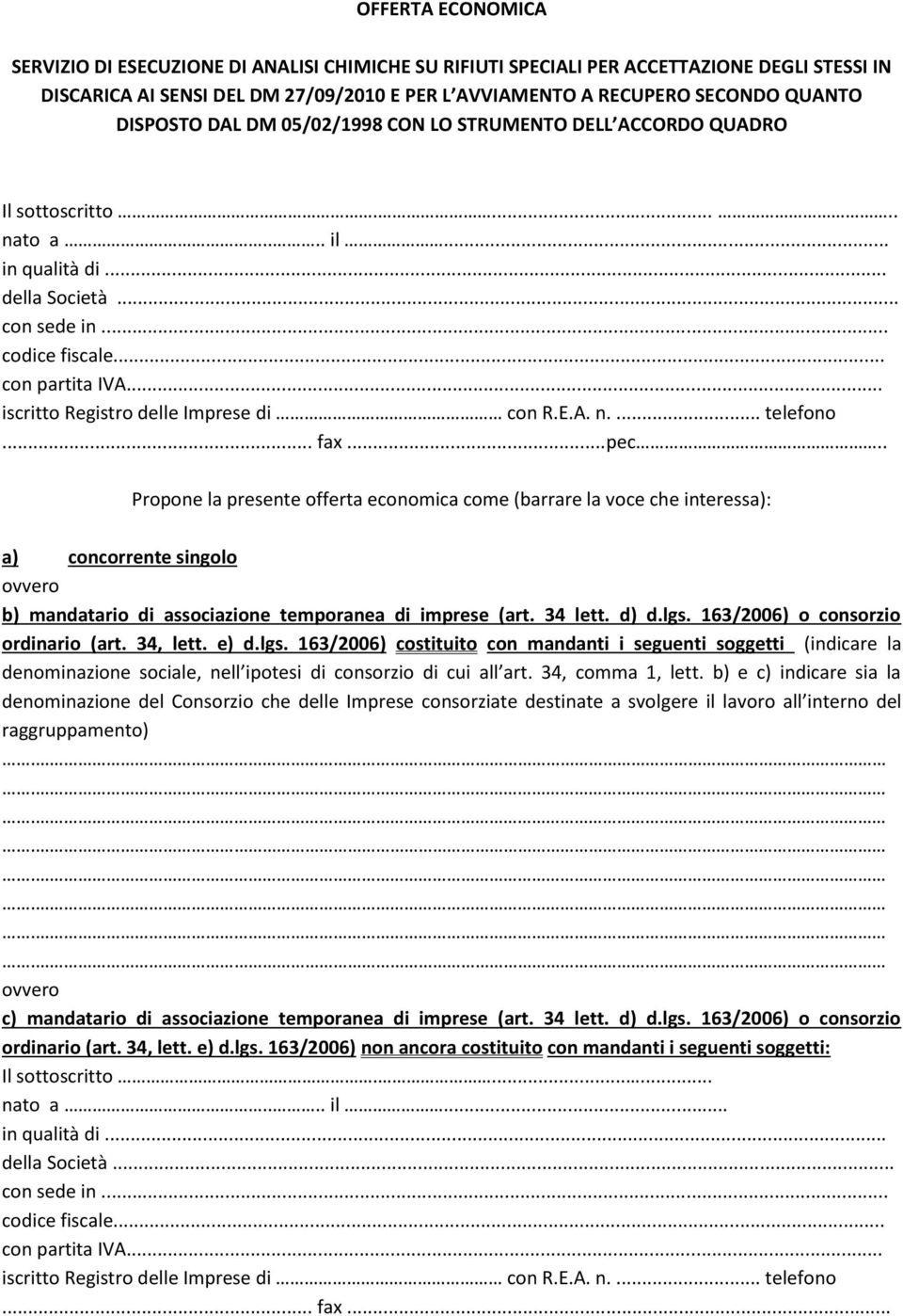 . Propone la presente offerta economica come (barrare la voce che interessa): a) concorrente singolo b) mandatario di associazione temporanea di imprese (art. 34 lett. d) d.lgs.