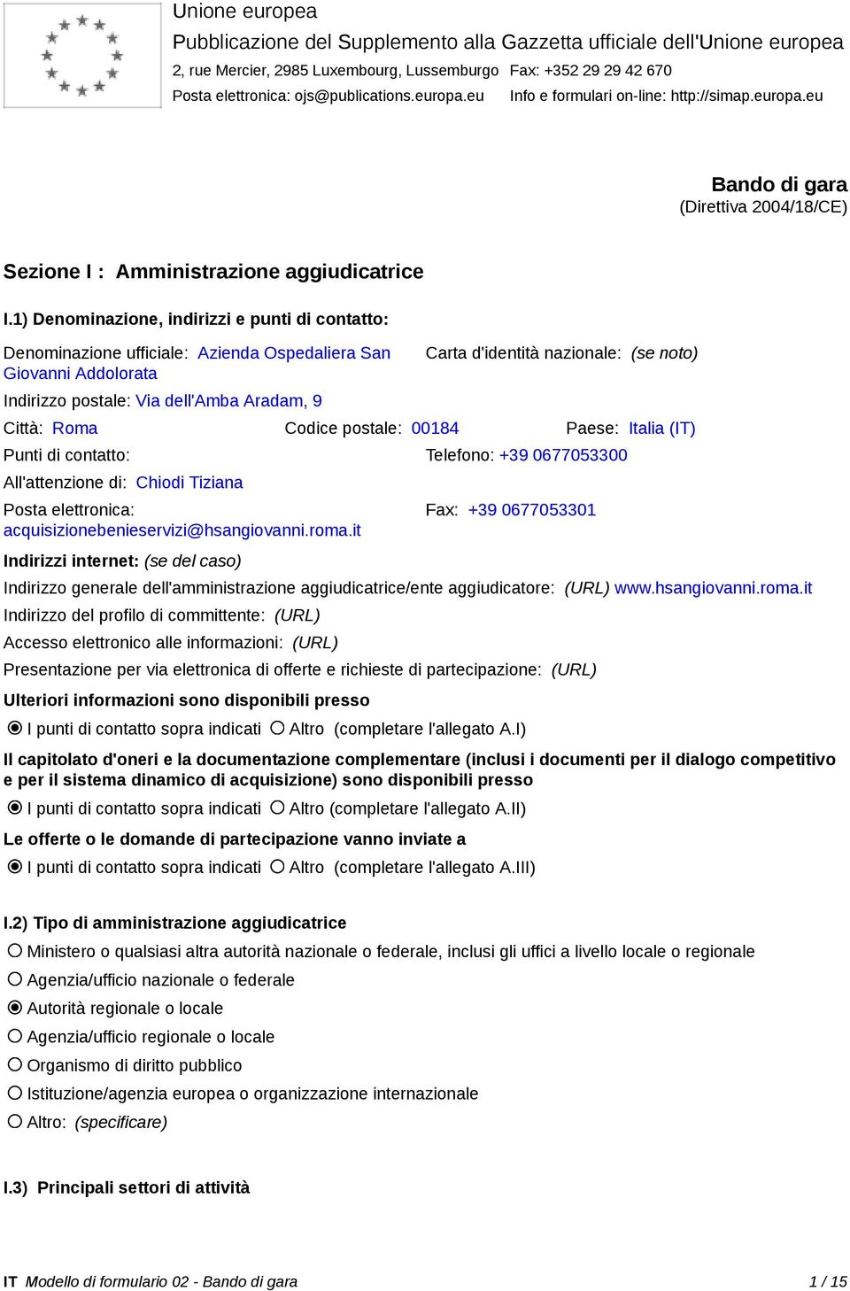 1) Denominazione, indirizzi e punti di contatto: Denominazione ufficiale: Azienda Ospedaliera San Giovanni Addolorata Indirizzo postale: Via dell'amba Aradam, 9 Carta d'identità nazionale: (se noto)