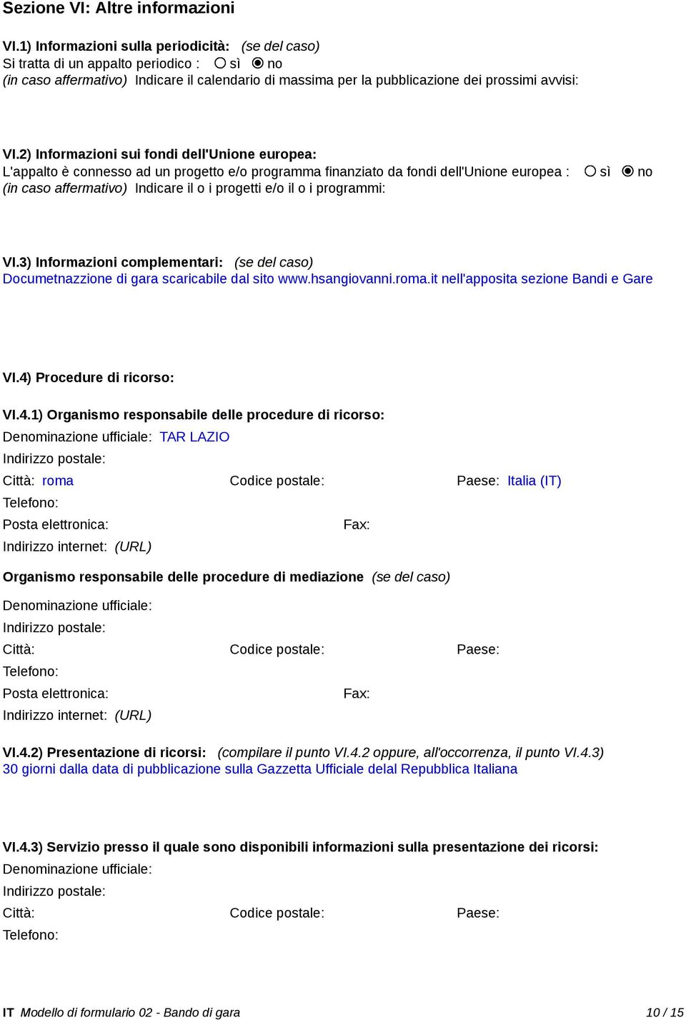 2) Informazioni sui fondi dell'unione europea: L'appalto è connesso ad un progetto e/o programma finanziato da fondi dell'unione europea : sì no (in caso affermativo) Indicare il o i progetti e/o il