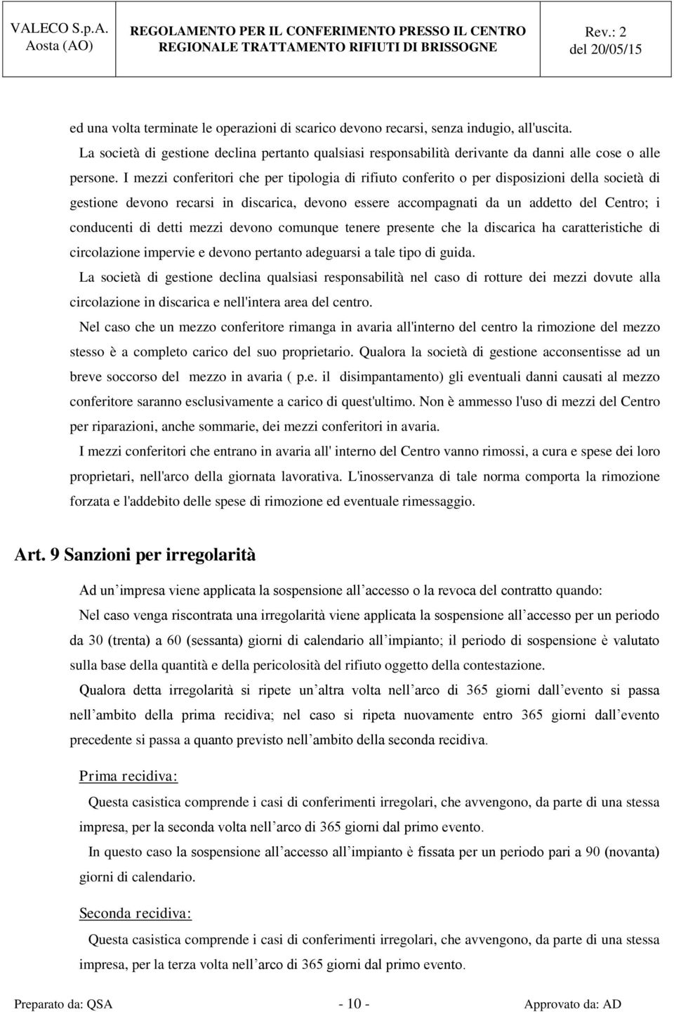 di detti mezzi devono comunque tenere presente che la discarica ha caratteristiche di circolazione impervie e devono pertanto adeguarsi a tale tipo di guida.