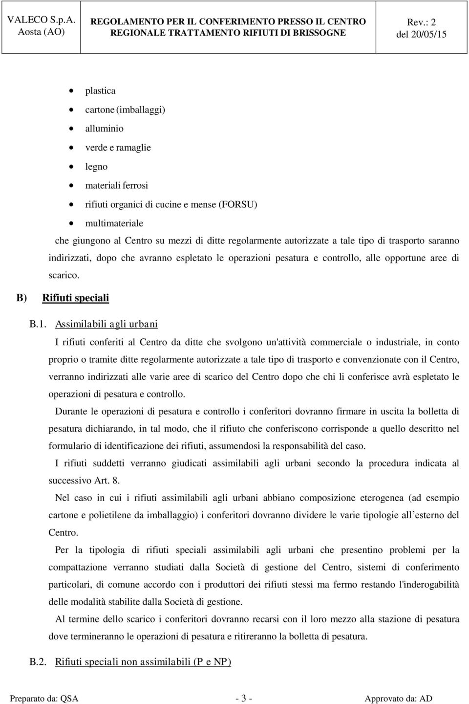 Assimilabili agli urbani I rifiuti conferiti al Centro da ditte che svolgono un'attività commerciale o industriale, in conto proprio o tramite ditte regolarmente autorizzate a tale tipo di trasporto