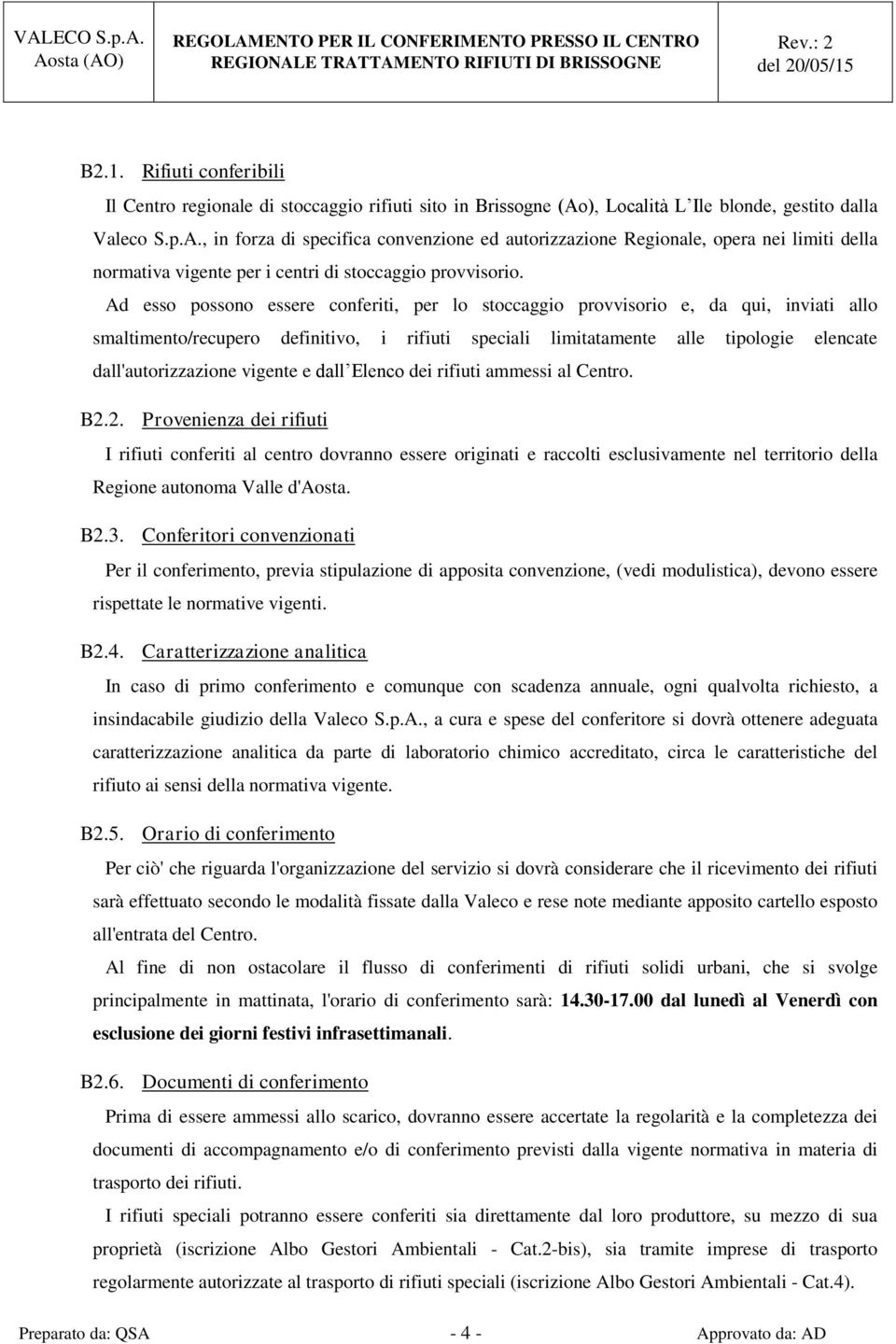 Ad esso possono essere conferiti, per lo stoccaggio provvisorio e, da qui, inviati allo smaltimento/recupero definitivo, i rifiuti speciali limitatamente alle tipologie elencate dall'autorizzazione