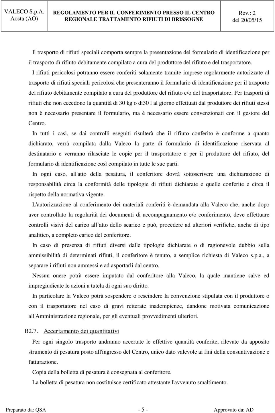 I rifiuti pericolosi potranno essere conferiti solamente tramite imprese regolarmente autorizzate al trasporto di rifiuti speciali pericolosi che presenteranno il formulario di identificazione per il