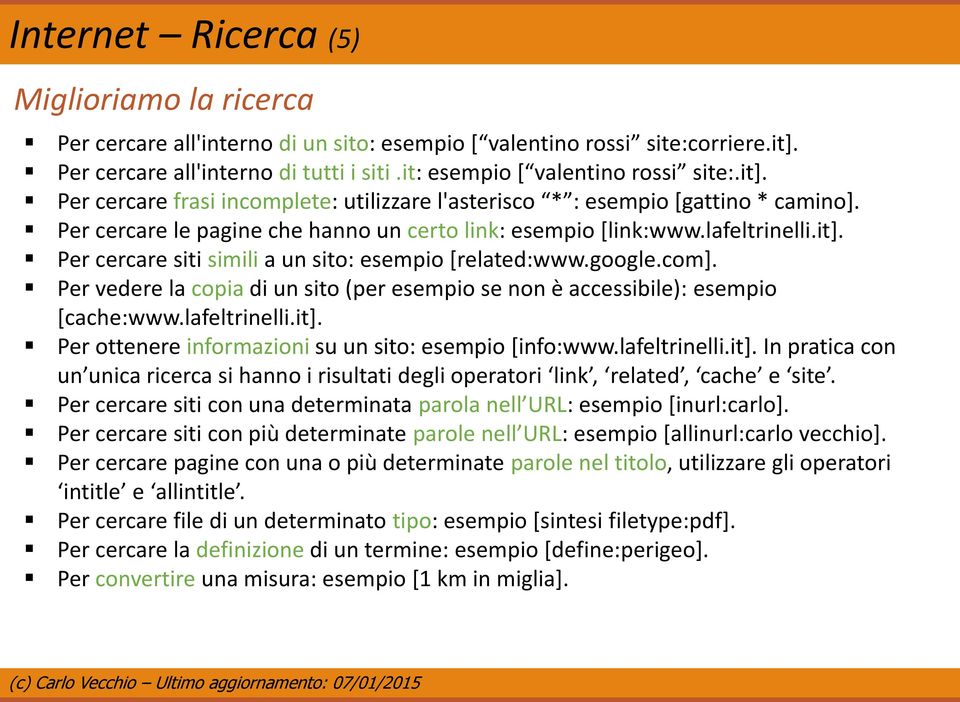 lafeltrinelli.it]. Per cercare siti simili a un sito: esempio [related:www.google.com]. Per vedere la copia di un sito (per esempio se non è accessibile): esempio [cache:www.lafeltrinelli.it]. Per ottenere informazioni su un sito: esempio [info:www.