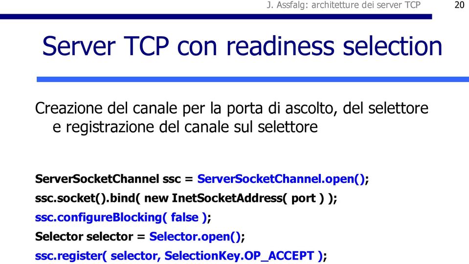 ssc = ServerSocketChannel.open(); ssc.socket().bind( new InetSocketAddress( port ) ); ssc.