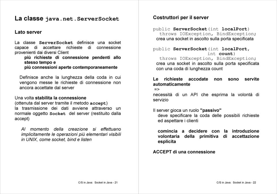 contemporaneamente Definisce anche la lunghezza della coda in cui vengono messe le richieste di connessione non ancora accettate dal server Una volta stabilita la connessione (ottenuta dal server