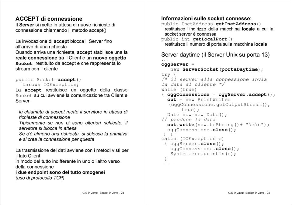 restituisce un oggetto della classe su cui avviene la comunicazione tra Client e la chiamata di accept mette il servitore in attesa di richieste di connessione Tipicamente se non ci sono ulteriori