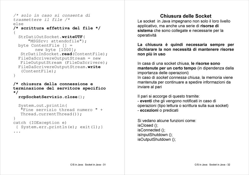 write (ContentFile); } /* chiusura della connessione e terminazione del servitore specifico */ rcpservizio.close(); System.out.println( "Fine servizio thread numero " + Thread.