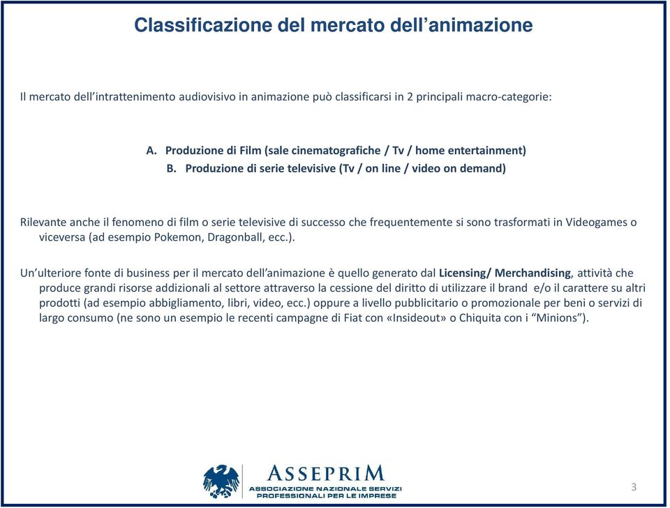 Produzione di serie televisive (Tv / on line / video on demand) Rilevante anche il fenomeno di film o serie televisive di successo che frequentemente si sono trasformati in Videogames o viceversa (ad