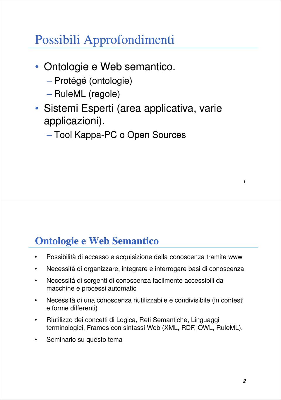 interrogare basi di conoscenza Necessità di sorgenti di conoscenza facilmente accessibili da macchine e processi automatici Necessità di una conoscenza riutilizzabile e