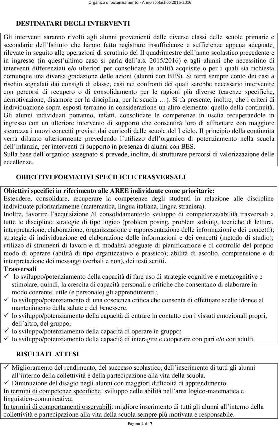 agli alunni che necessitino di interventi differenziati e/o ulteriori per consolidare le abilità acquisite o per i quali sia richiesta comunque una diversa gradazione delle azioni (alunni con BES).