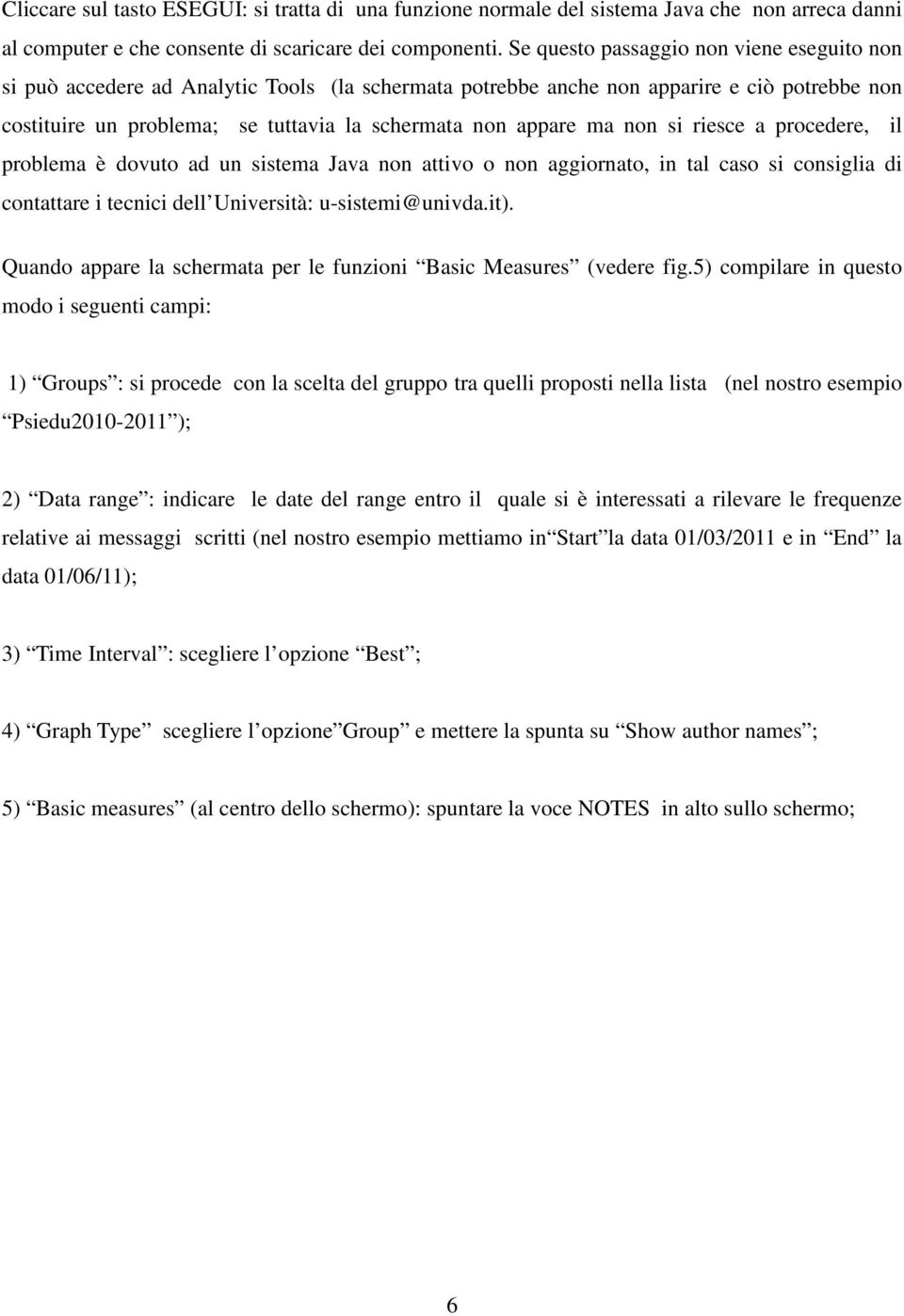 ma non si riesce a procedere, il problema è dovuto ad un sistema Java non attivo o non aggiornato, in tal caso si consiglia di contattare i tecnici dell Università: u-sistemi@univda.it).