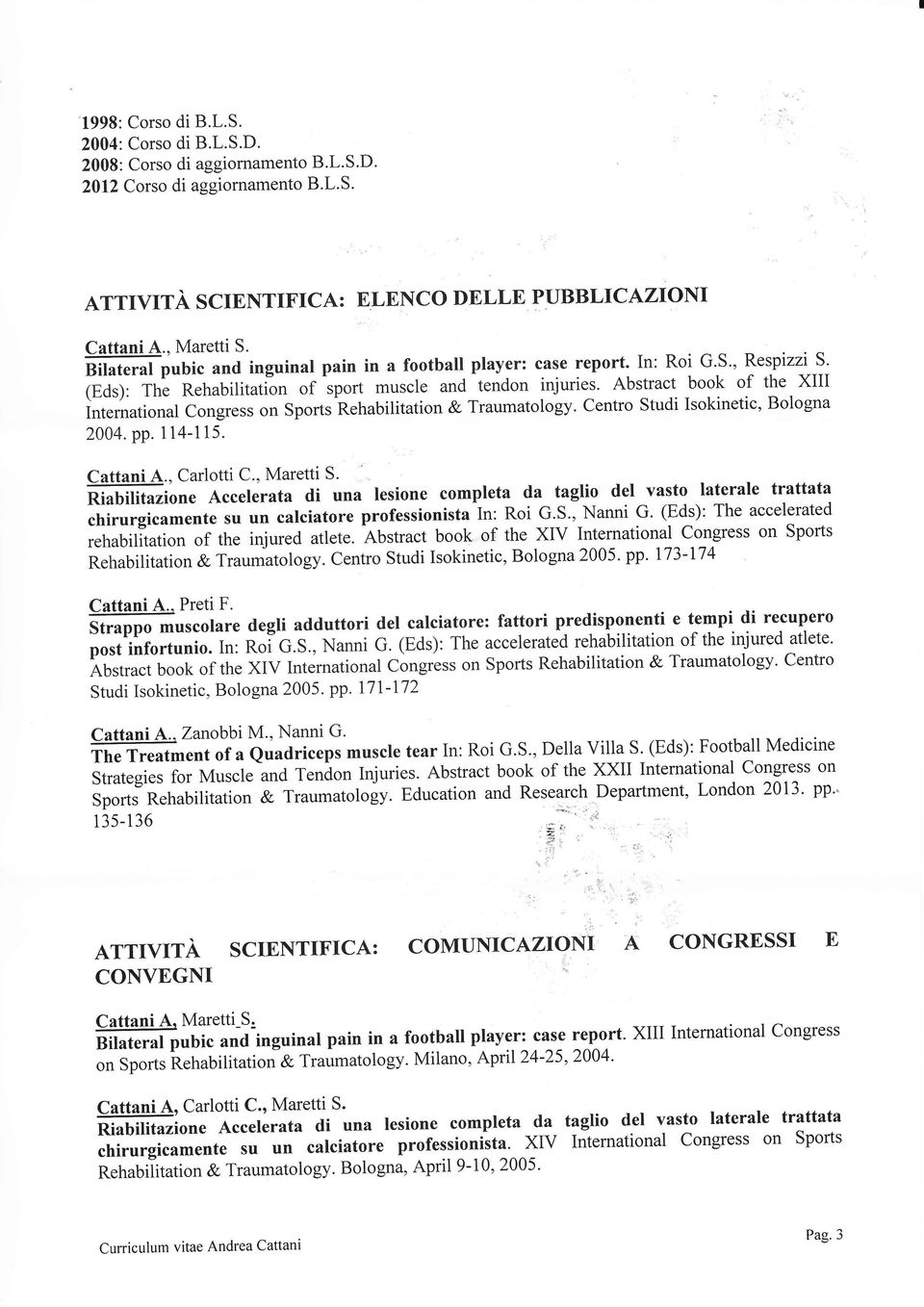 Abstract book of the XIII International Congress on Sports Rehabilitation & Traumatology. Centro Studi Isokinetic, Bologna 2004. pp. 114-115., Carlotti C.. Maretti S.