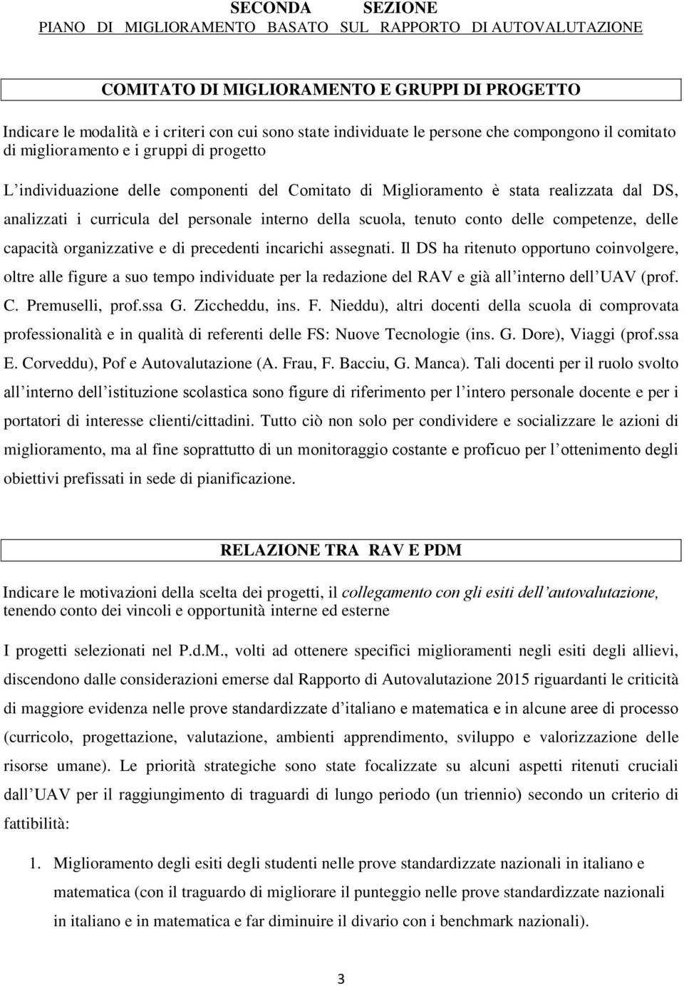 interno della scuola, tenuto conto delle competenze, delle capacità organizzative e di precedenti incarichi assegnati.