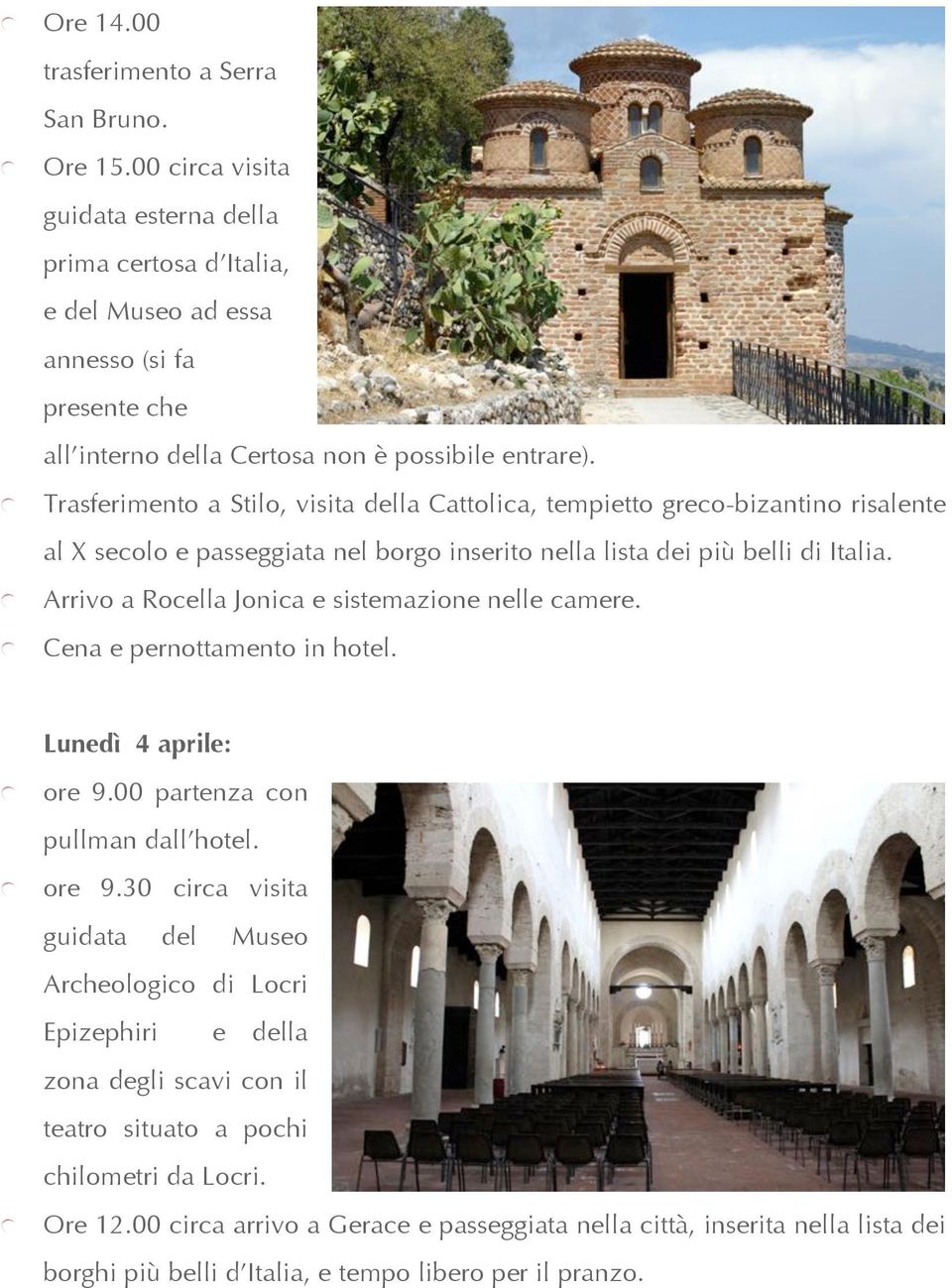 Trasferimento a Stilo, visita della Cattolica, tempietto greco-bizantino risalente al X secolo e passeggiata nel borgo inserito nella lista dei più belli di Italia.