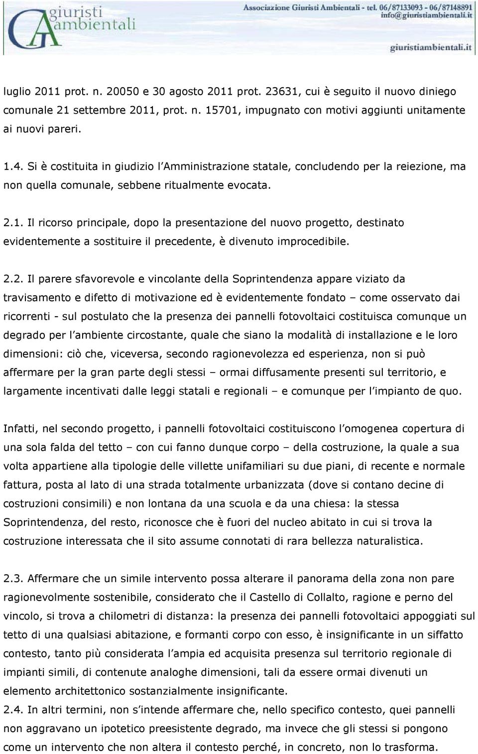 Il ricorso principale, dopo la presentazione del nuovo progetto, destinato evidentemente a sostituire il precedente, è divenuto improcedibile. 2.