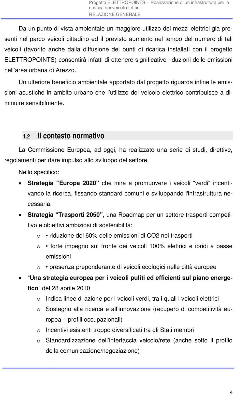 Un ulteriore beneficio ambientale apportato dal progetto riguarda infine le emissioni acustiche in ambito urbano che l utilizzo del veicolo elettrico contribuisce a diminuire sensibilmente. 1.