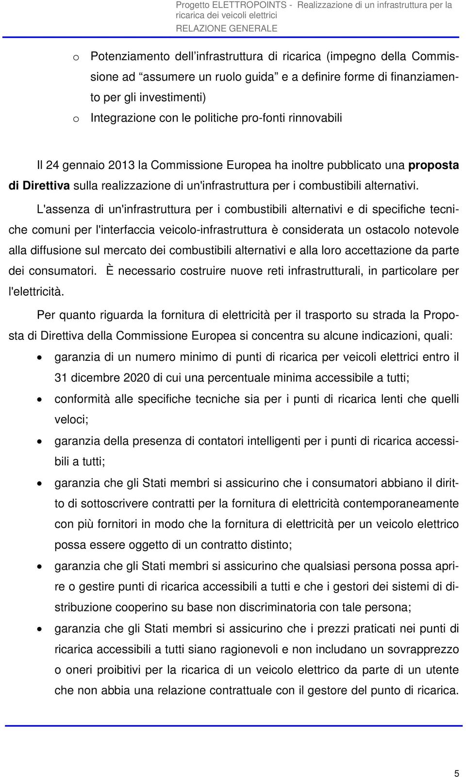 L'assenza di un'infrastruttura per i combustibili alternativi e di specifiche tecniche comuni per l'interfaccia veicolo-infrastruttura è considerata un ostacolo notevole alla diffusione sul mercato