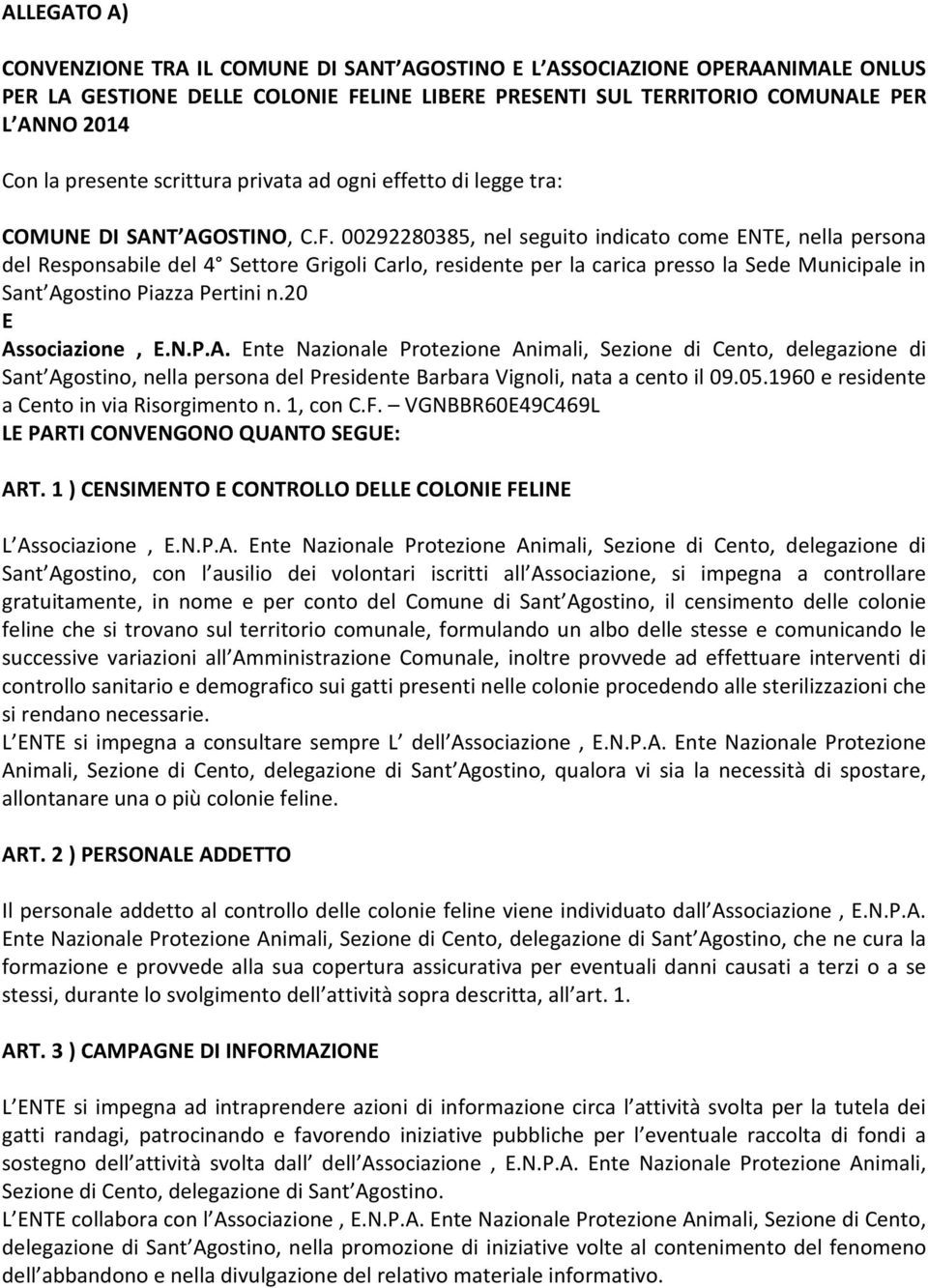 00292280385, nel seguito indicato come ENTE, nella persona del Responsabile del 4 Settore Grigoli Carlo, residente per la carica presso la Sede Municipale in Sant Agostino Piazza Pertini n.