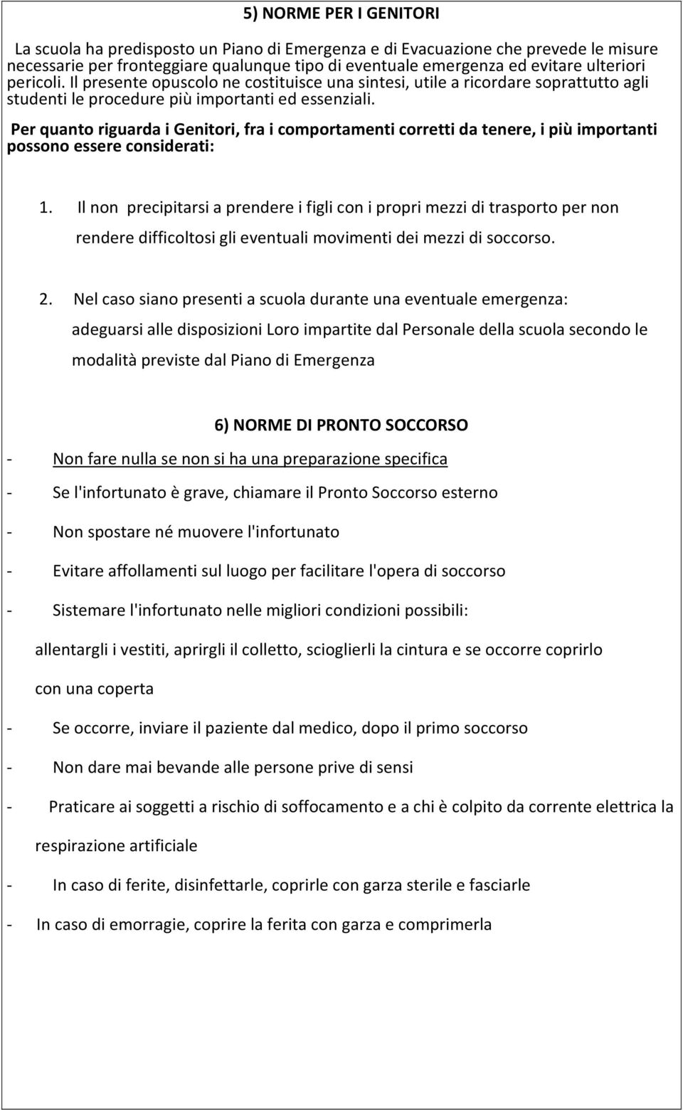 Per quanto riguarda i Genitori, fra i comportamenti corretti da tenere, i più importanti possono essere considerati: 1.